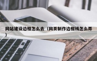 网站建设边框怎么去（网页制作边框线怎么弄）