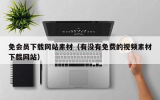 免会员下载网站素材（有没有免费的视频素材下载网站）