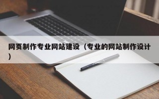 网页制作专业网站建设（专业的网站制作设计）