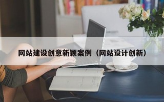 网站建设创意新颖案例（网站设计创新）