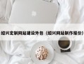 绍兴定制网站建设外包（绍兴网站制作报价）