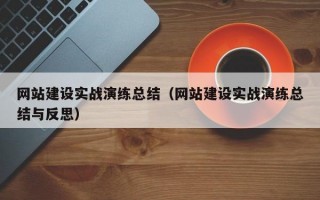 网站建设实战演练总结（网站建设实战演练总结与反思）