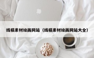 线稿素材绘画网站（线稿素材绘画网站大全）