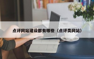 点评网站建设都有哪些（点评类网站）