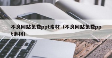 不良网站免费ppt素材（不良网站免费ppt素材）