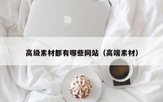高级素材都有哪些网站（高端素材）