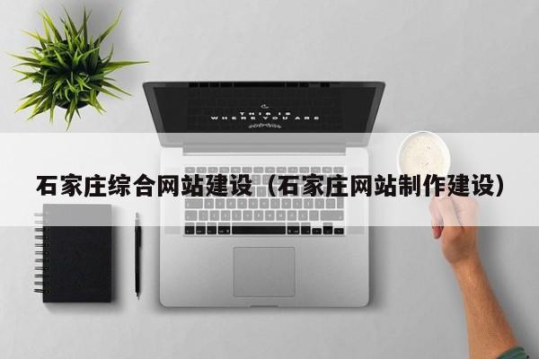 石家庄综合网站建设(石家庄网站制作建设)